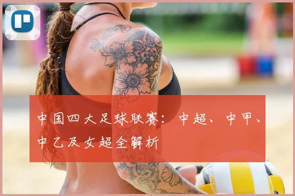 中国四大足球联赛:中超、中甲、中乙及女超全解析