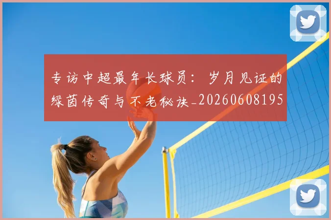 专访中超最年长球员：岁月见证的绿茵传奇与不老秘诀_20260608195324