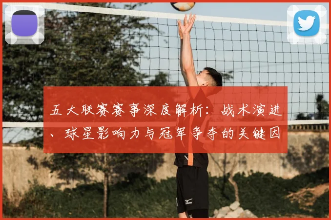 五大联赛赛事深度解析：战术演进、球星影响力与冠军争夺的关键因素_20260611141819